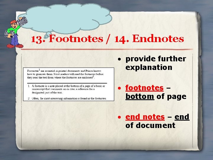 13. Footnotes / 14. Endnotes • provide further explanation • footnotes – bottom of