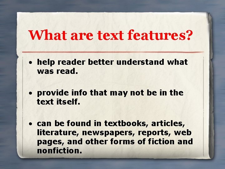What are text features? • help reader better understand what was read. • provide