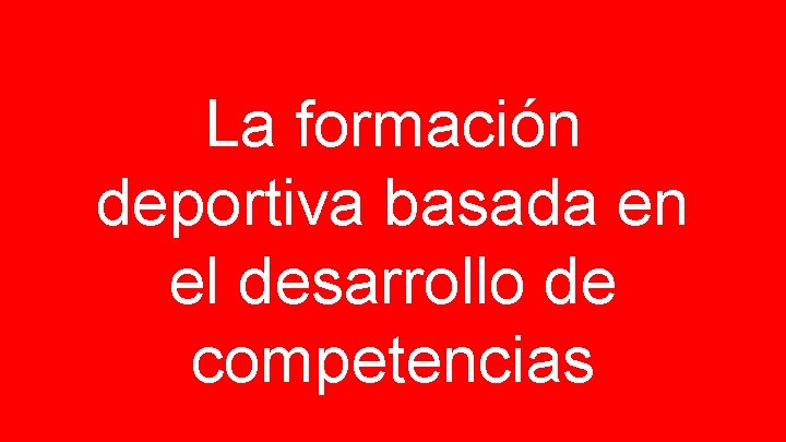 La formación deportiva basada en el desarrollo de competencias 