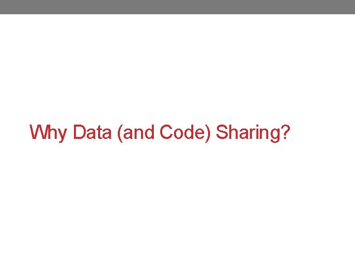 Why Data (and Code) Sharing? 