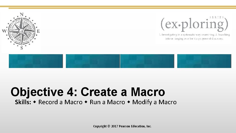 Objective 4: Create a Macro Skills: Record a Macro Run a Macro Modify a