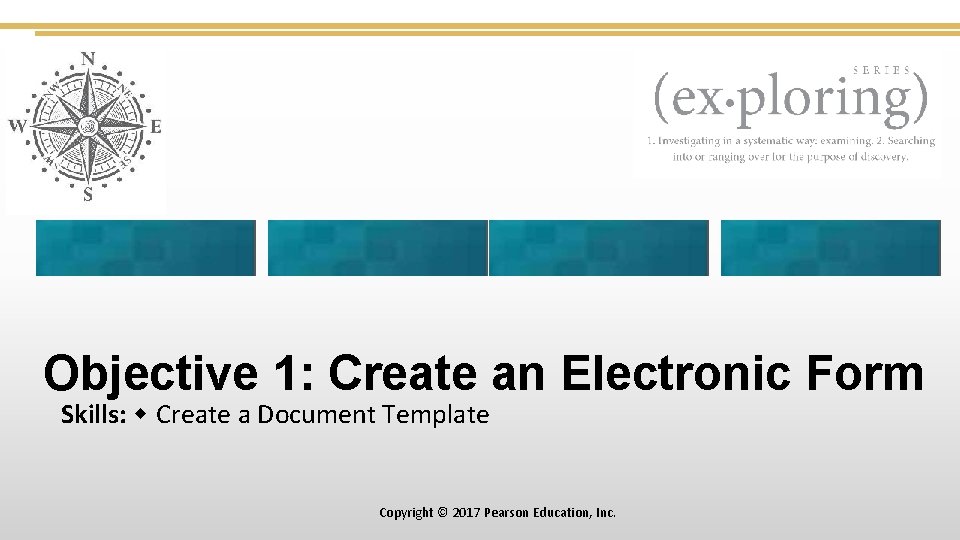 Objective 1: Create an Electronic Form Skills: Create a Document Template Copyright © 2017