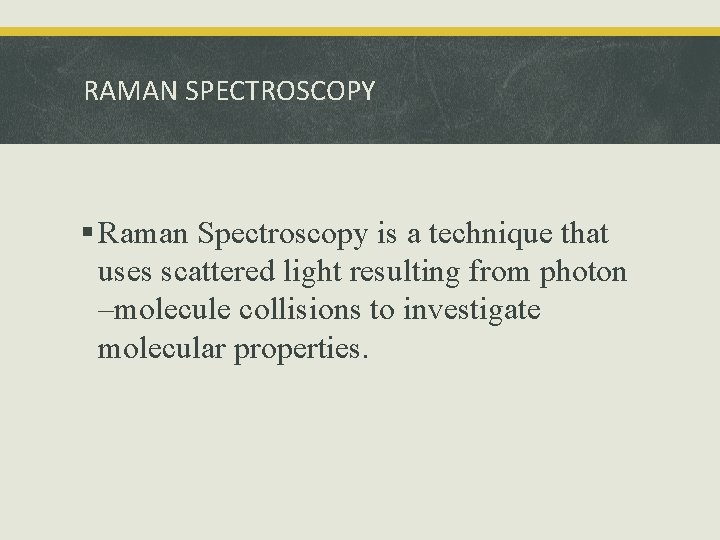 RAMAN SPECTROSCOPY § Raman Spectroscopy is a technique that uses scattered light resulting from