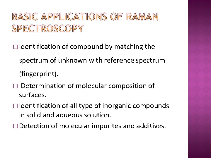 � Identification of compound by matching the spectrum of unknown with reference spectrum (fingerprint).