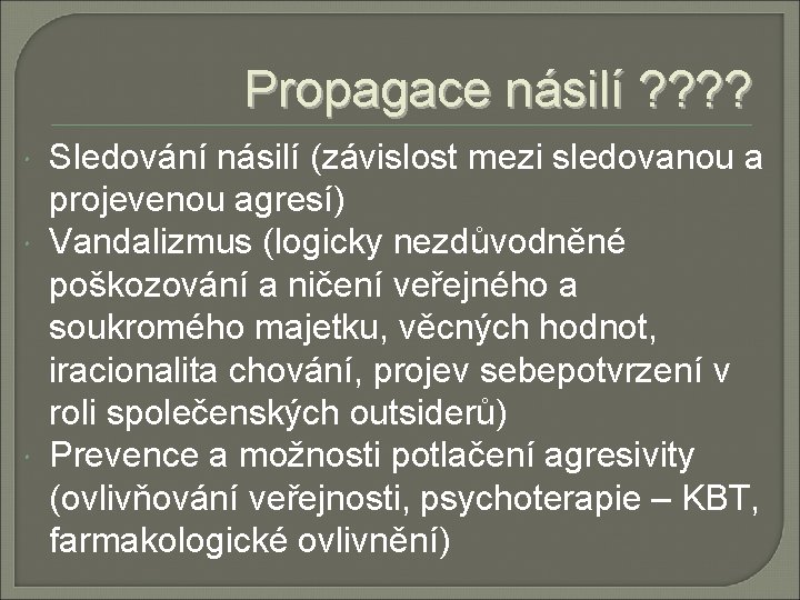 Propagace násilí ? ? Sledování násilí (závislost mezi sledovanou a projevenou agresí) Vandalizmus (logicky