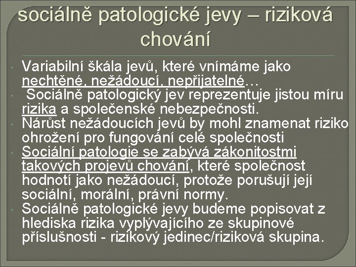 sociálně patologické jevy – riziková chování Variabilní škála jevů, které vnímáme jako nechtěné, nežádoucí,