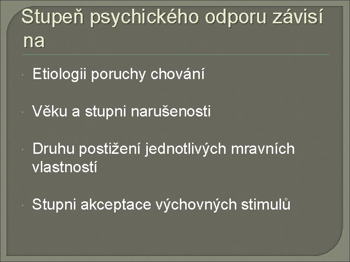 Stupeň psychického odporu závisí na Etiologii poruchy chování Věku a stupni narušenosti Druhu postižení Stupeň psychického odporu závisí na Etiologii poruchy chování Věku a stupni narušenosti Druhu postižení