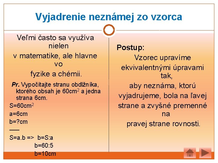 Vyjadrenie neznámej zo vzorca Veľmi často sa využíva nielen v matematike, ale hlavne vo