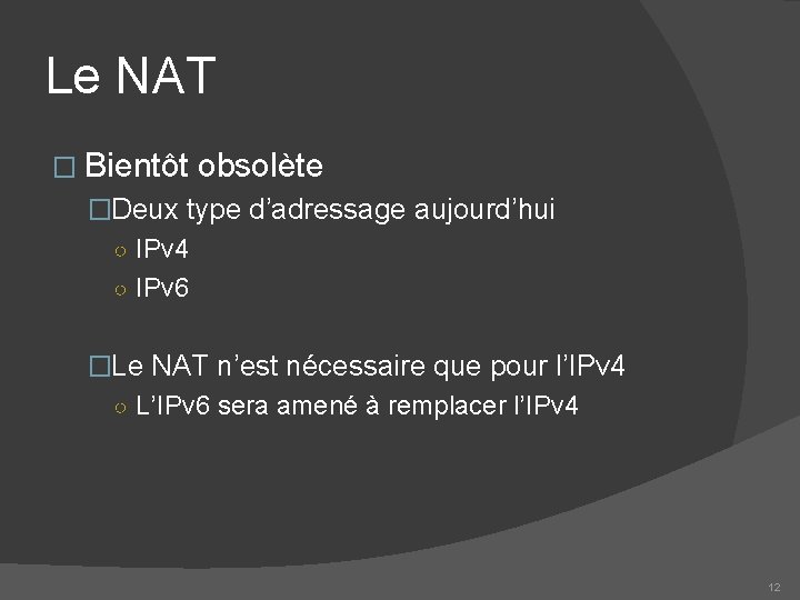 Le NAT � Bientôt obsolète �Deux type d’adressage aujourd’hui ○ IPv 4 ○ IPv