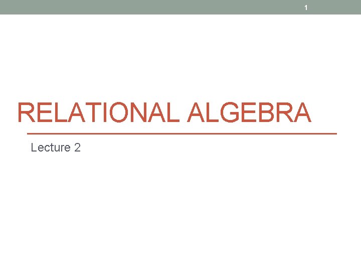 1 RELATIONAL ALGEBRA Lecture 2 