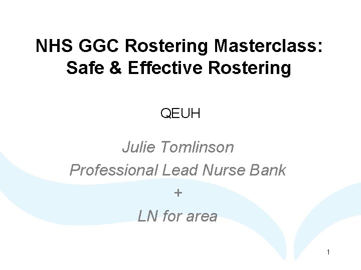 NHS GGC Rostering Masterclass: Safe & Effective Rostering QEUH Julie Tomlinson Professional Lead Nurse