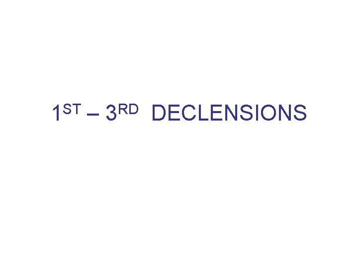 1 ST – 3 RD DECLENSIONS 