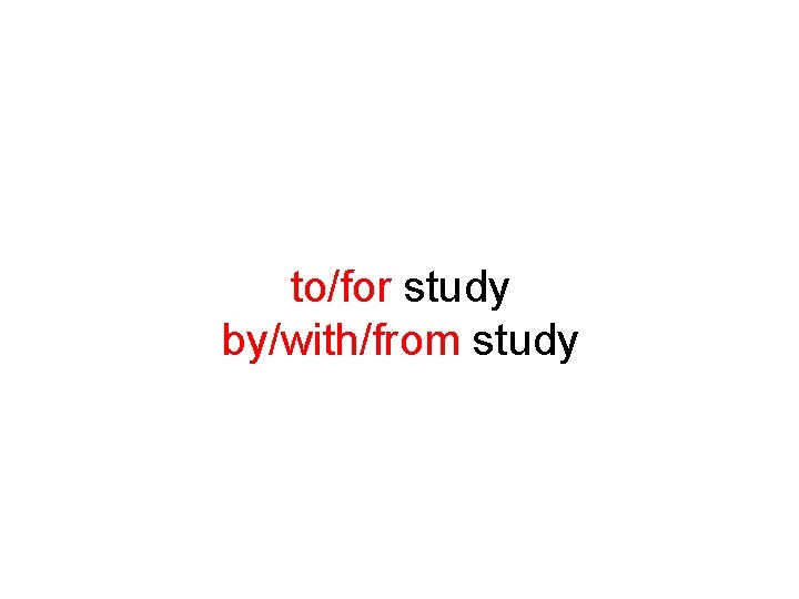 to/for study by/with/from study 