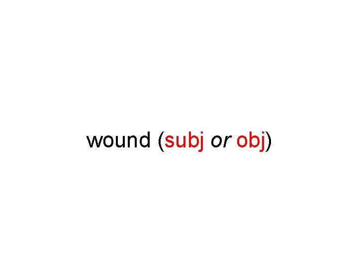 wound (subj or obj) 