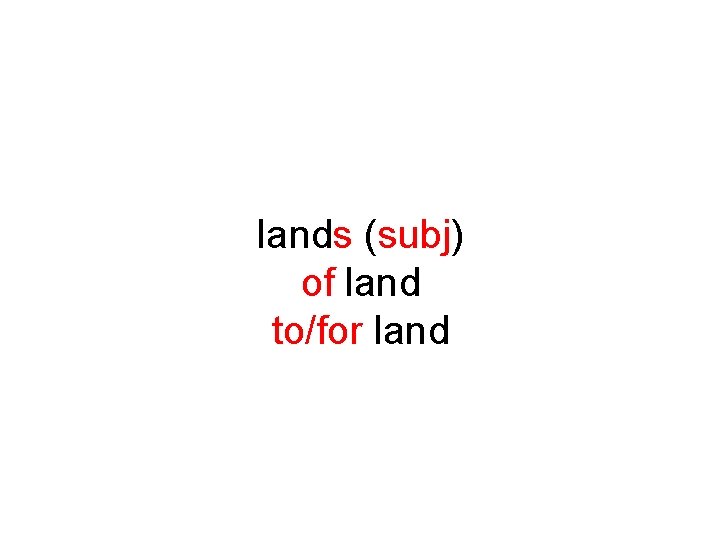 lands (subj) of land to/for land 