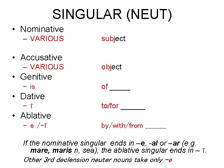 SINGULAR (NEUT) • Nominative – VARIOUS subject • Accusative – VARIOUS object • Genitive