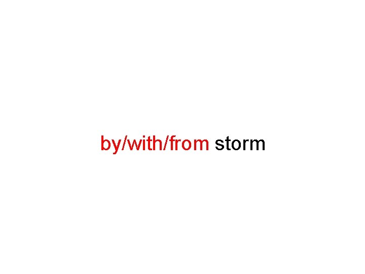 by/with/from storm 