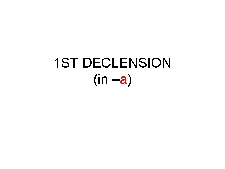 1 ST DECLENSION (in –a) 