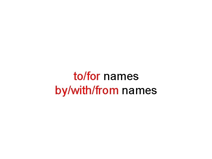 to/for names by/with/from names 