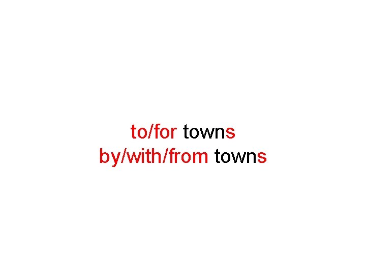 to/for towns by/with/from towns 