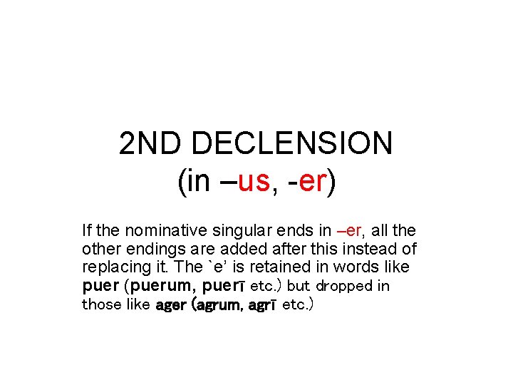 2 ND DECLENSION (in –us, -er) If the nominative singular ends in –er, all