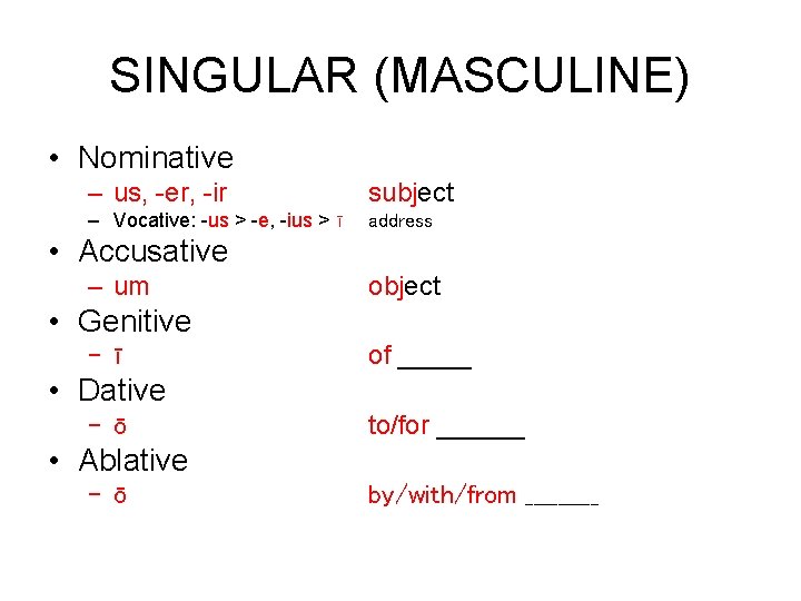 SINGULAR (MASCULINE) • Nominative – us, -er, -ir subject – Vocative: -us > -e,
