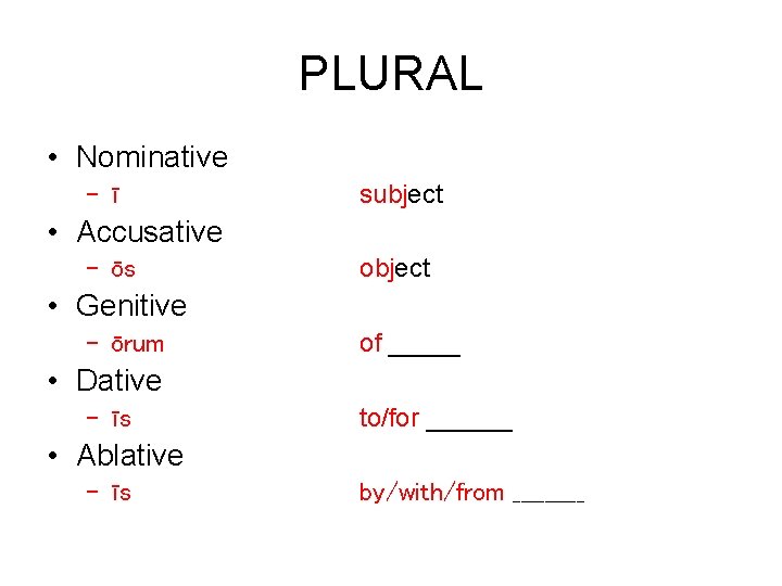 PLURAL • Nominative – ī subject • Accusative – ōs object • Genitive –