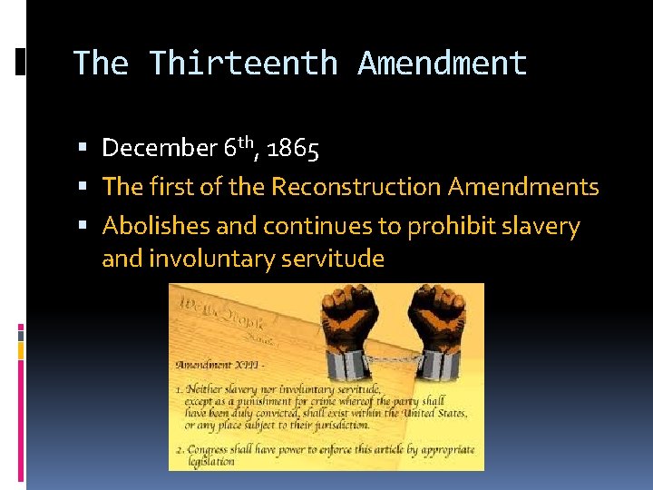 The Thirteenth Amendment December 6 th, 1865 The first of the Reconstruction Amendments Abolishes
