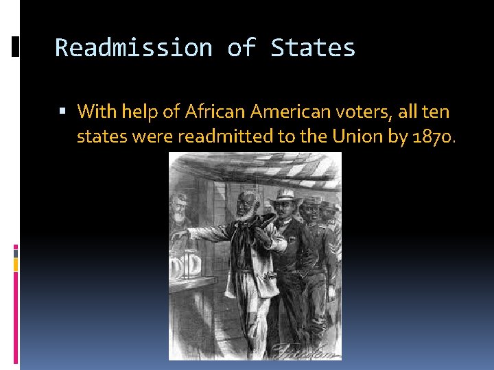 Readmission of States With help of African American voters, all ten states were readmitted