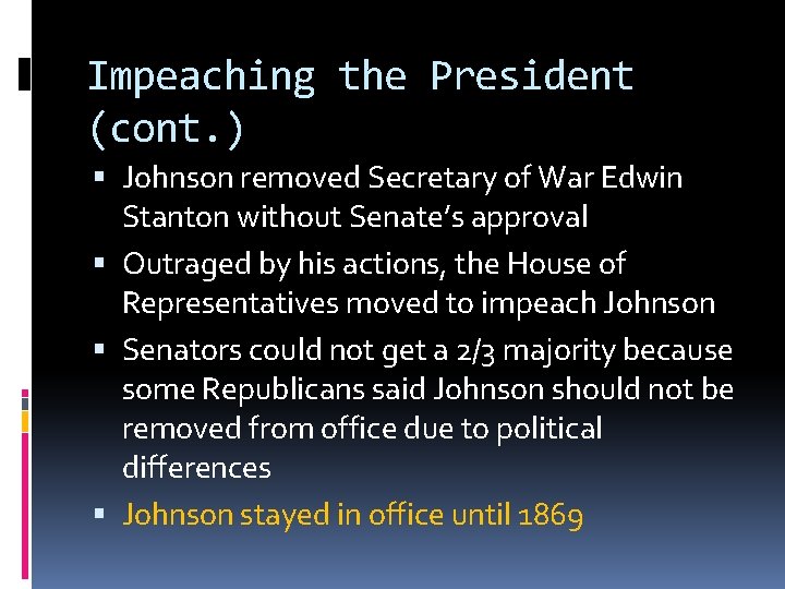 Impeaching the President (cont. ) Johnson removed Secretary of War Edwin Stanton without Senate’s