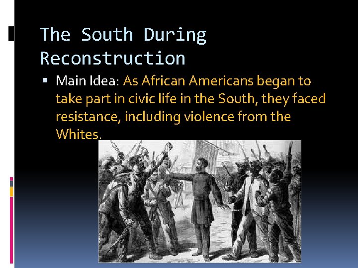 The South During Reconstruction Main Idea: As African Americans began to take part in