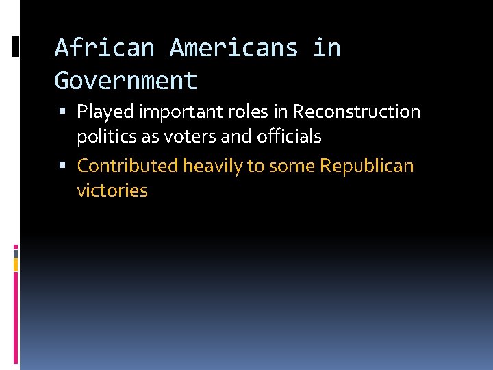 African Americans in Government Played important roles in Reconstruction politics as voters and officials