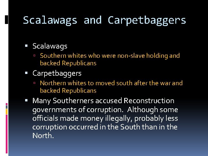 Scalawags and Carpetbaggers Scalawags Southern whites who were non-slave holding and backed Republicans Carpetbaggers