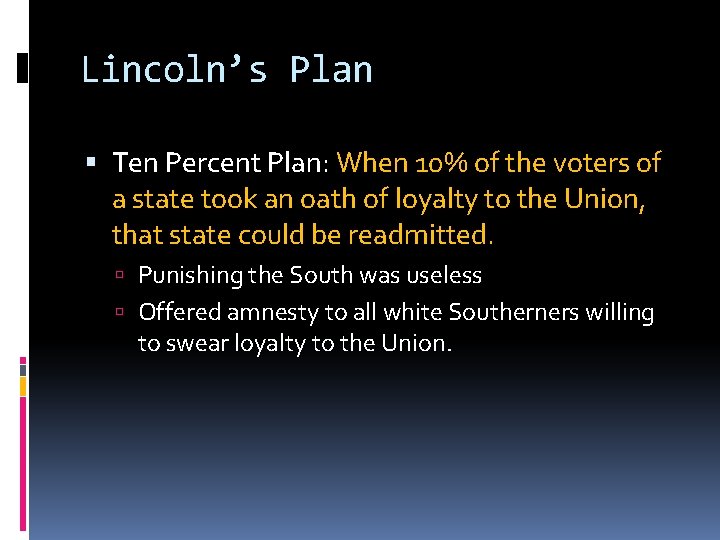 Lincoln’s Plan Ten Percent Plan: When 10% of the voters of a state took