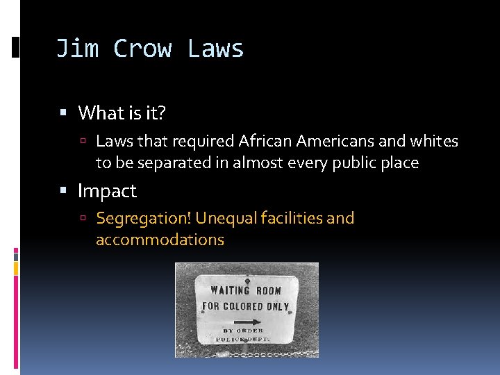 Jim Crow Laws What is it? Laws that required African Americans and whites to