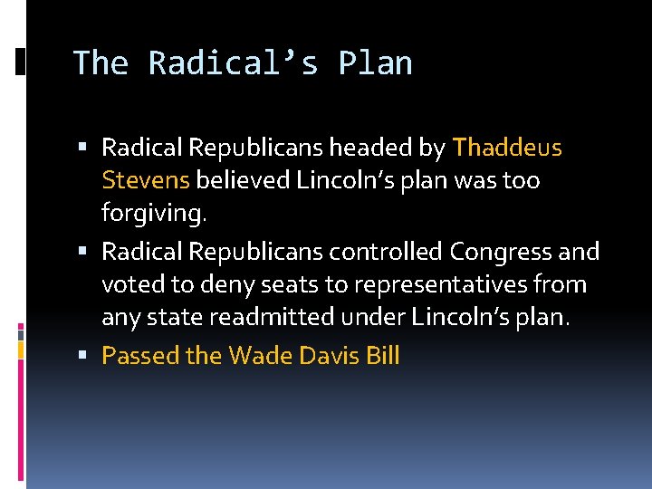 The Radical’s Plan Radical Republicans headed by Thaddeus Stevens believed Lincoln’s plan was too