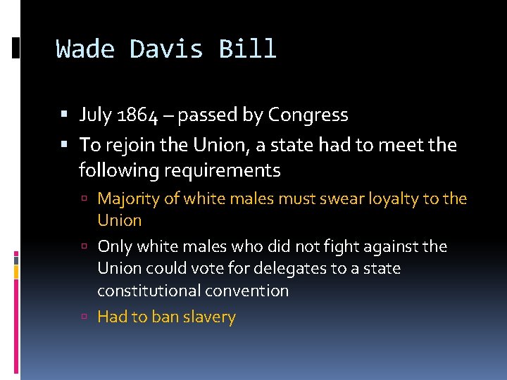 Wade Davis Bill July 1864 – passed by Congress To rejoin the Union, a