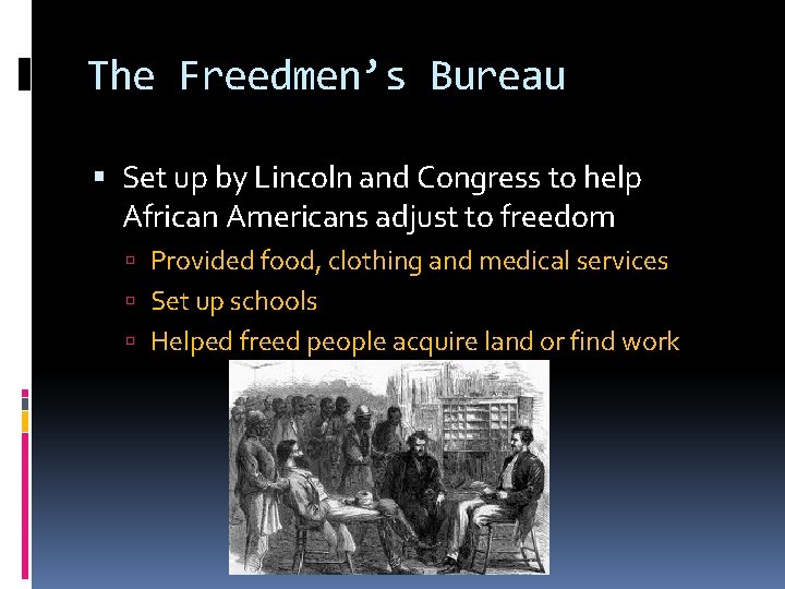 The Freedmen’s Bureau Set up by Lincoln and Congress to help African Americans adjust