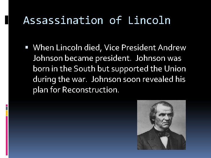 Assassination of Lincoln When Lincoln died, Vice President Andrew Johnson became president. Johnson was