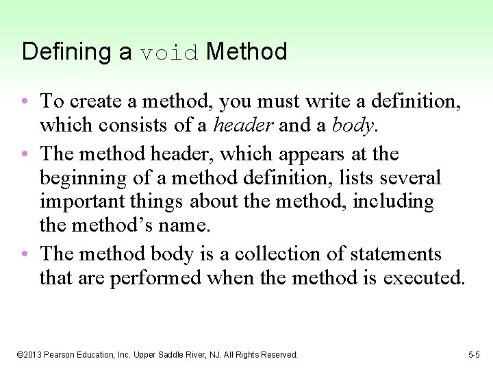 Defining a void Method • To create a method, you must write a definition,