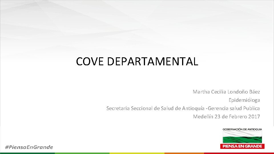 COVE DEPARTAMENTAL Martha Cecilia Londoño Báez Epidemióloga Secretaria Seccional de Salud de Antioquía -Gerencia