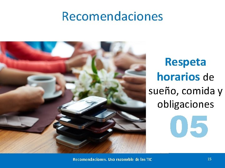 Recomendaciones Respeta horarios de sueño, comida y obligaciones 05 Recomendaciones. Uso razonable de las