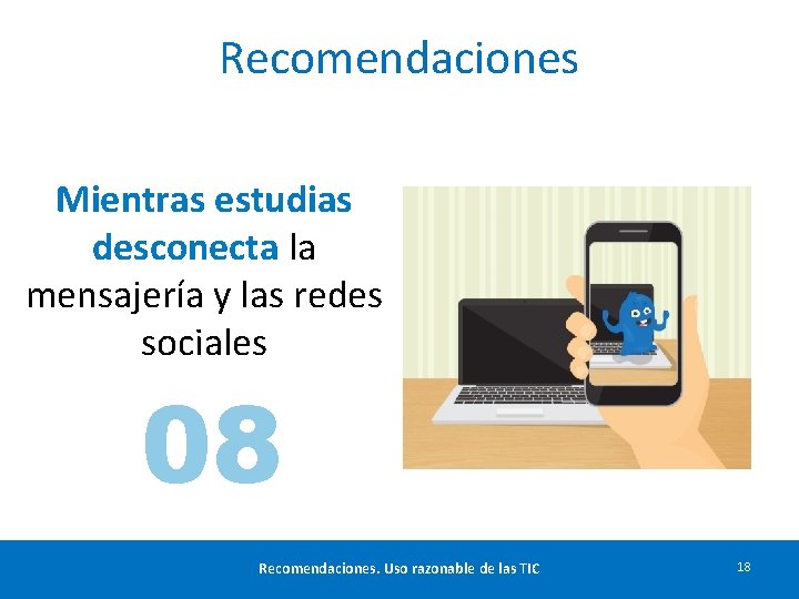 Recomendaciones Mientras estudias desconecta la mensajería y las redes sociales 08 Recomendaciones. Uso razonable