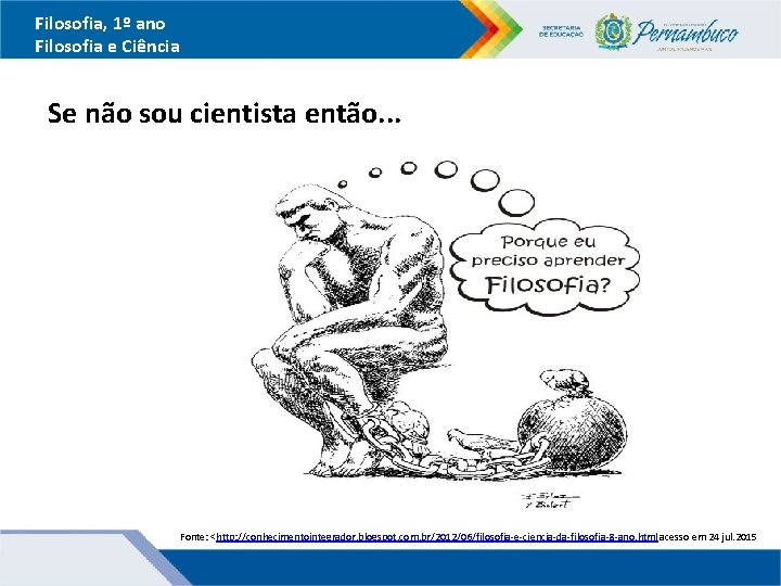 Filosofia, 1º ano Filosofia e Ciência Se não sou cientista então. . . Fonte: