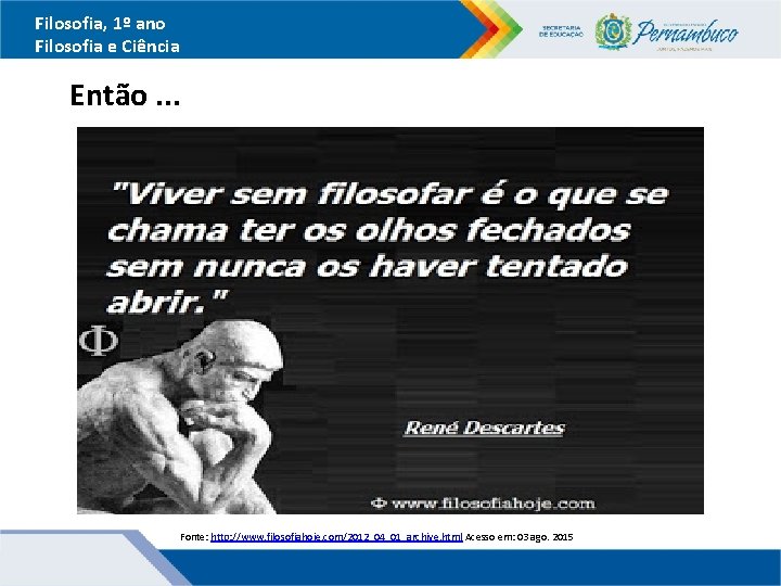 Filosofia, 1º ano Filosofia e Ciência Então. . . Fonte: http: //www. filosofiahoje. com/2012_04_01_archive.