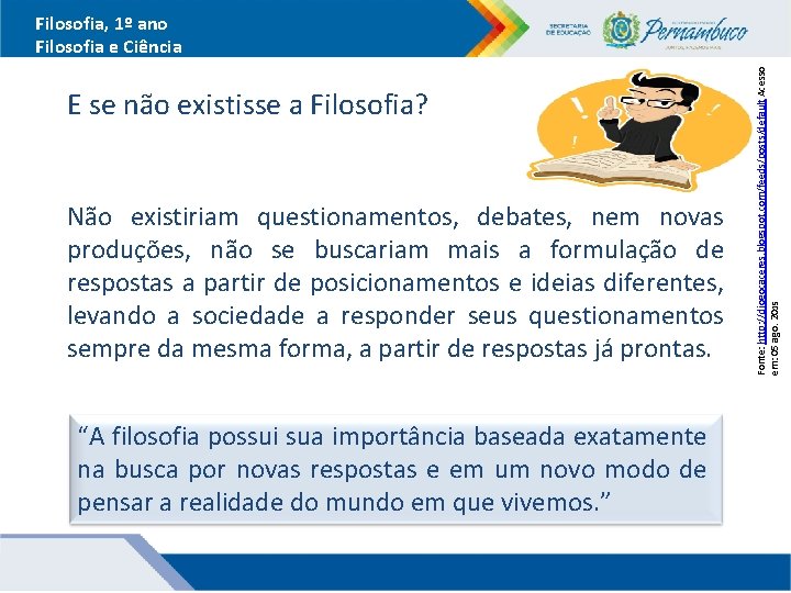 E se não existisse a Filosofia? Não existiriam questionamentos, debates, nem novas produções, não