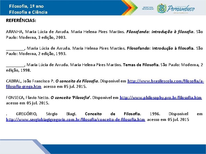 Filosofia, 1º ano Filosofia e Ciência REFERÊNCIAS: ARANHA, Maria Lúcia de Arruda. Maria Helena