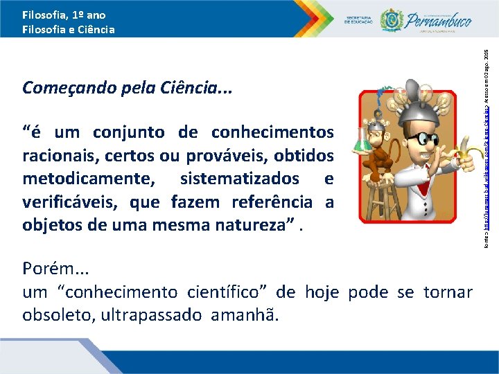 Começando pela Ciência. . . “é um conjunto de conhecimentos racionais, certos ou prováveis,