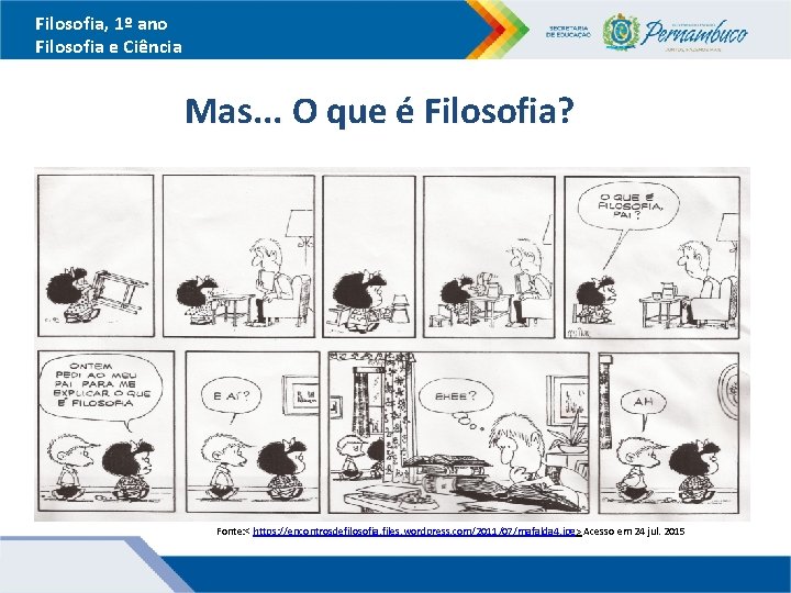 Filosofia, 1º ano Filosofia e Ciência Mas. . . O que é Filosofia? Fonte: