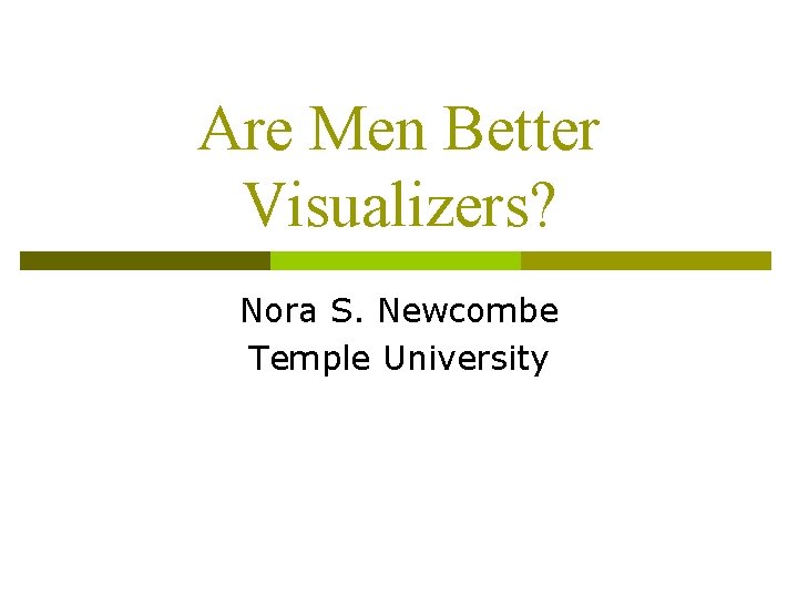 Are Men Better Visualizers? Nora S. Newcombe Temple University 